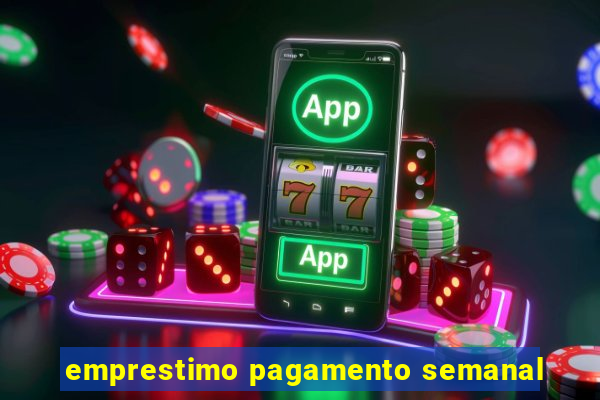 emprestimo pagamento semanal